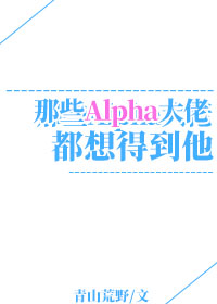 那些Alpha都想得到他