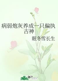 病弱炮灰养成一只偏执古神