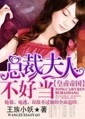 皇甫帝国,总裁夫人不好当!